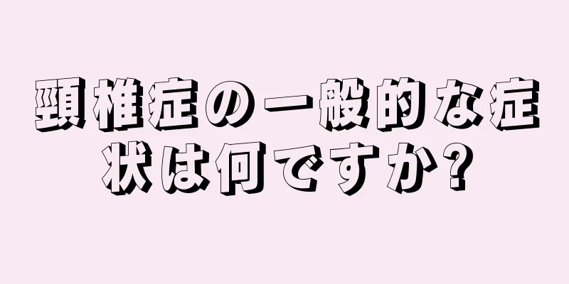 頸椎症の一般的な症状は何ですか?