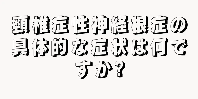 頸椎症性神経根症の具体的な症状は何ですか?