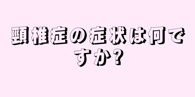 頸椎症の症状は何ですか?