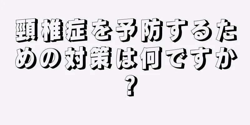 頸椎症を予防するための対策は何ですか？