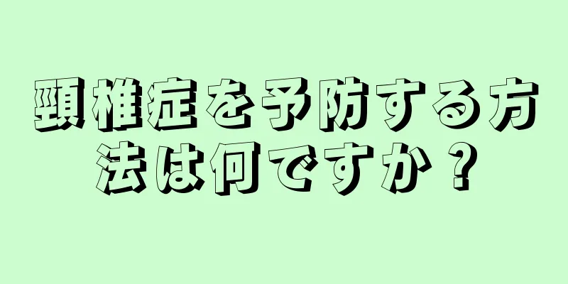頸椎症を予防する方法は何ですか？