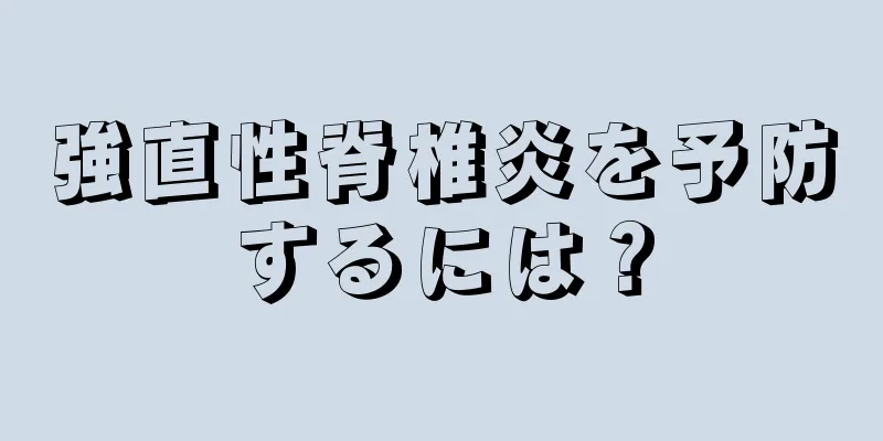 強直性脊椎炎を予防するには？