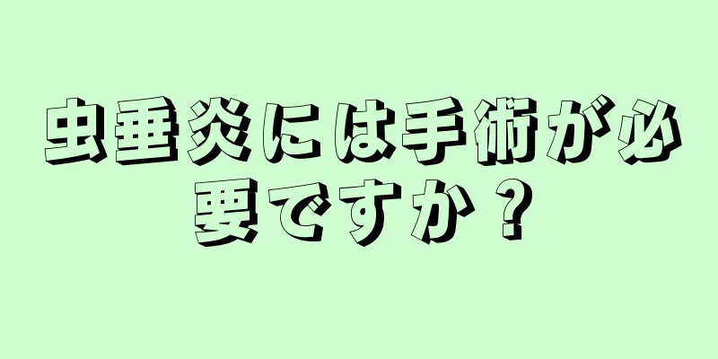 虫垂炎には手術が必要ですか？