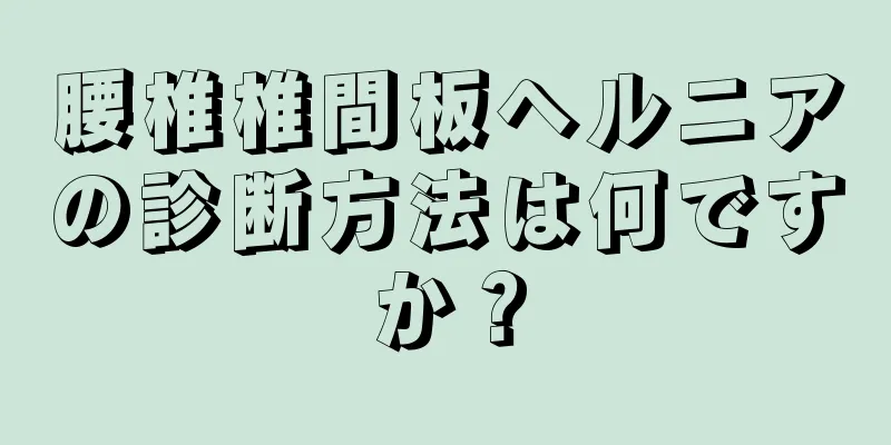 腰椎椎間板ヘルニアの診断方法は何ですか？