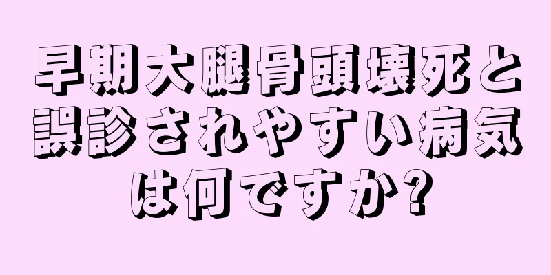 早期大腿骨頭壊死と誤診されやすい病気は何ですか?