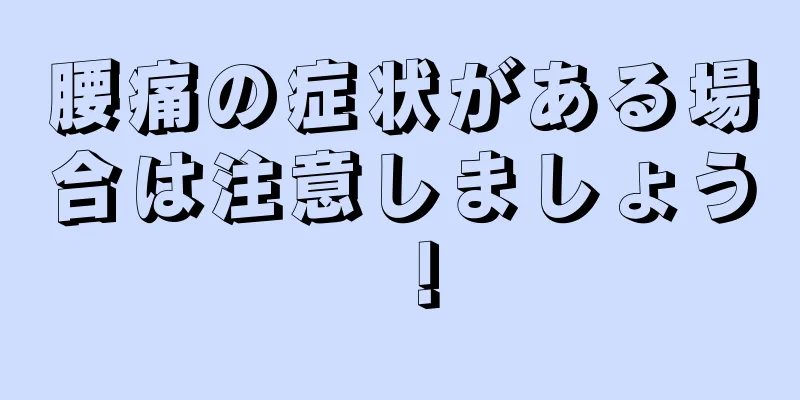 腰痛の症状がある場合は注意しましょう！