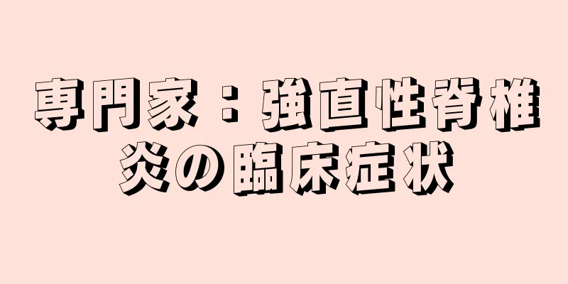 専門家：強直性脊椎炎の臨床症状