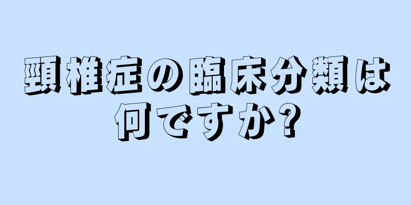 頸椎症の臨床分類は何ですか?