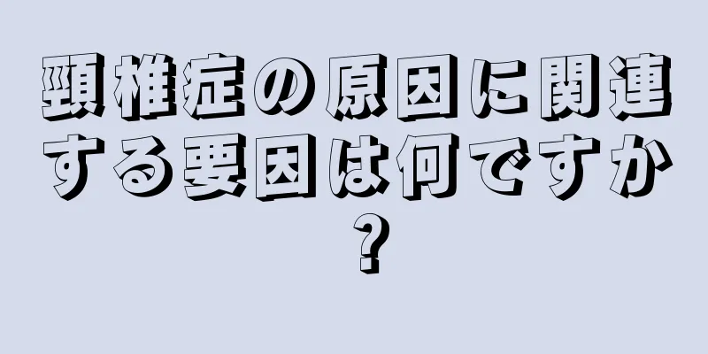 頸椎症の原因に関連する要因は何ですか？