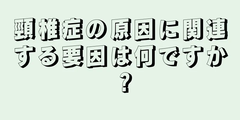 頸椎症の原因に関連する要因は何ですか？