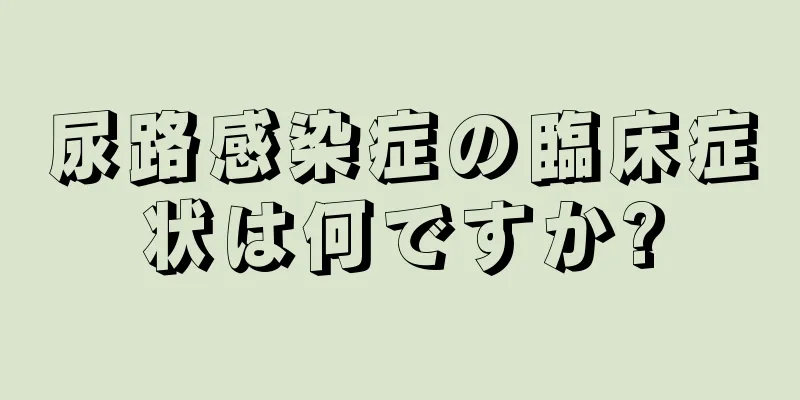 尿路感染症の臨床症状は何ですか?