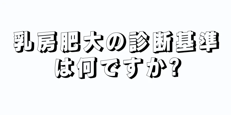 乳房肥大の診断基準は何ですか?