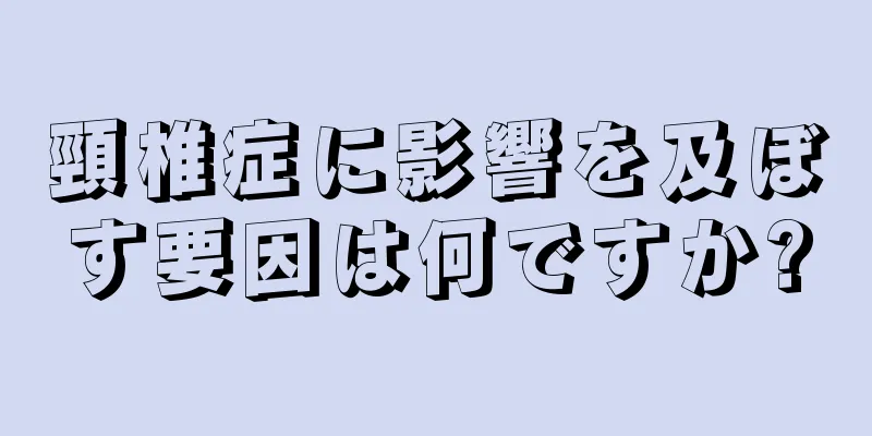 頸椎症に影響を及ぼす要因は何ですか?