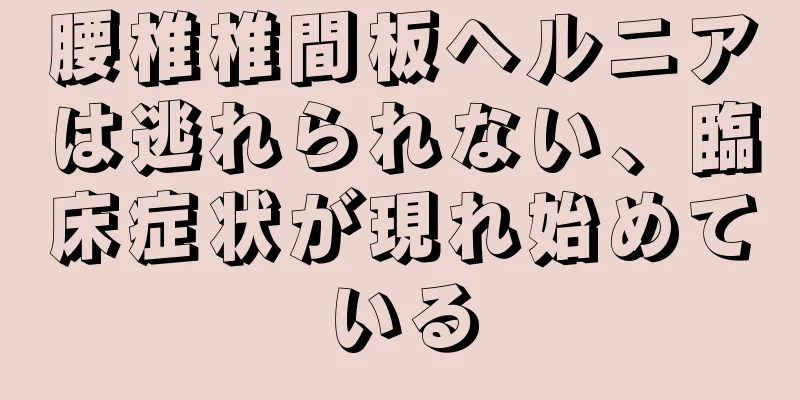 腰椎椎間板ヘルニアは逃れられない、臨床症状が現れ始めている