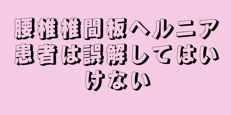 腰椎椎間板ヘルニア患者は誤解してはいけない
