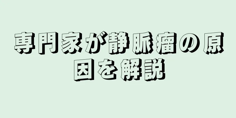 専門家が静脈瘤の原因を解説