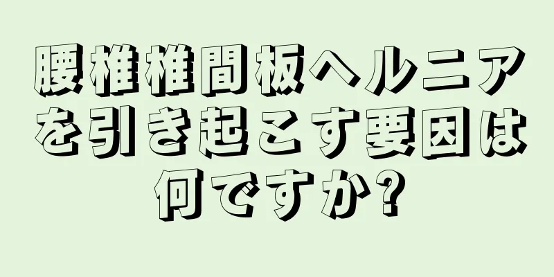 腰椎椎間板ヘルニアを引き起こす要因は何ですか?