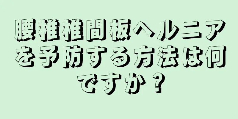 腰椎椎間板ヘルニアを予防する方法は何ですか？