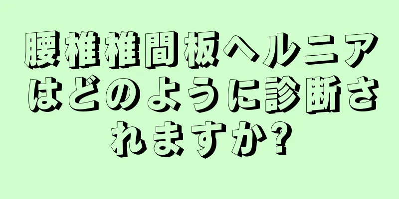 腰椎椎間板ヘルニアはどのように診断されますか?