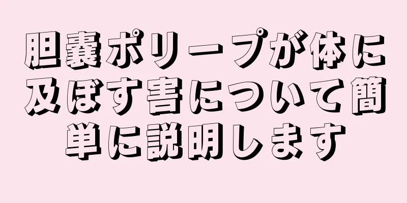 胆嚢ポリープが体に及ぼす害について簡単に説明します