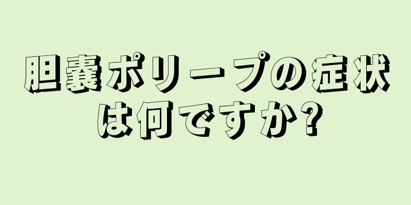 胆嚢ポリープの症状は何ですか?
