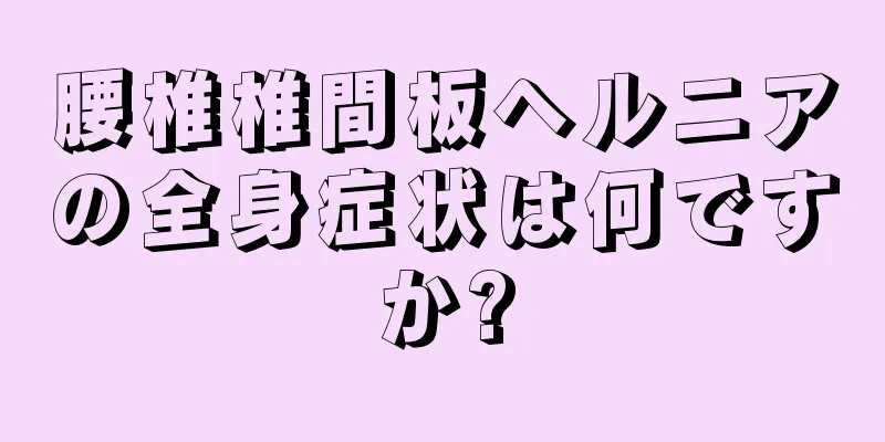 腰椎椎間板ヘルニアの全身症状は何ですか?