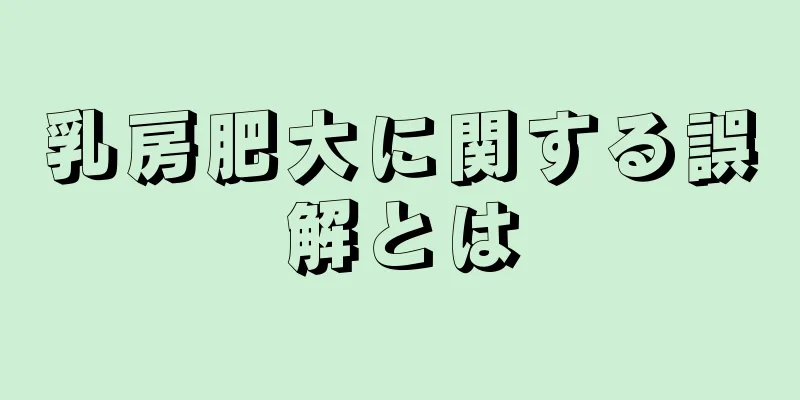乳房肥大に関する誤解とは