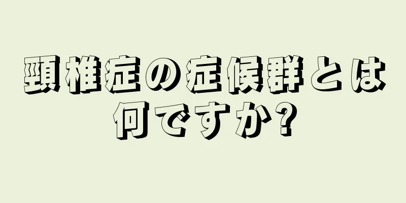 頸椎症の症候群とは何ですか?