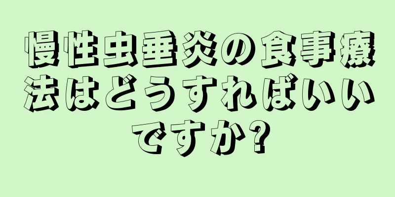 慢性虫垂炎の食事療法はどうすればいいですか?
