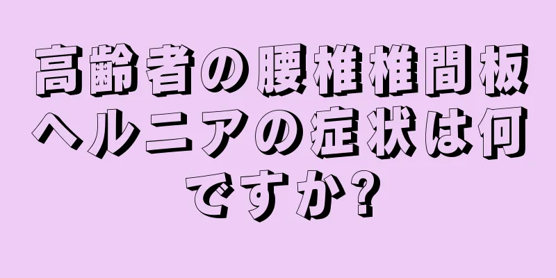 高齢者の腰椎椎間板ヘルニアの症状は何ですか?