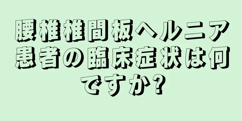 腰椎椎間板ヘルニア患者の臨床症状は何ですか?