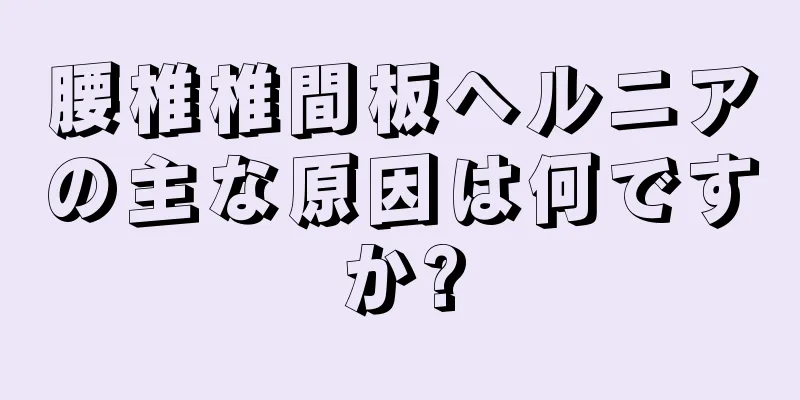 腰椎椎間板ヘルニアの主な原因は何ですか?