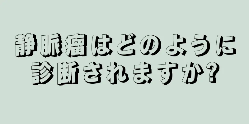 静脈瘤はどのように診断されますか?