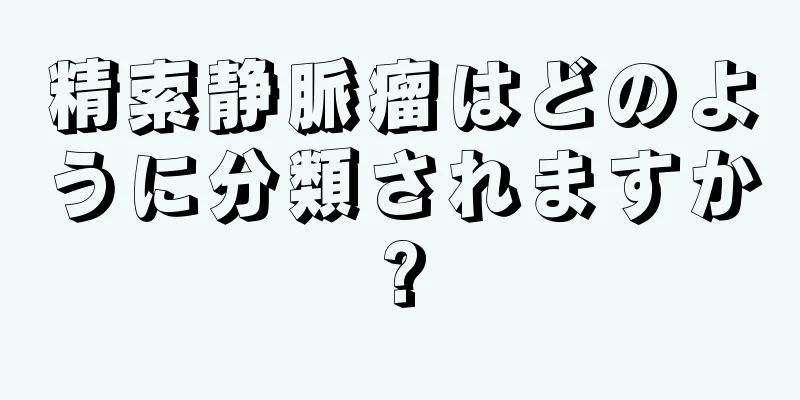 精索静脈瘤はどのように分類されますか?