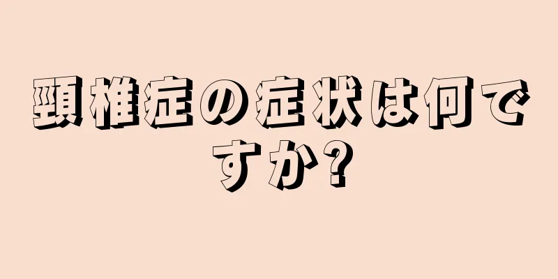 頸椎症の症状は何ですか?