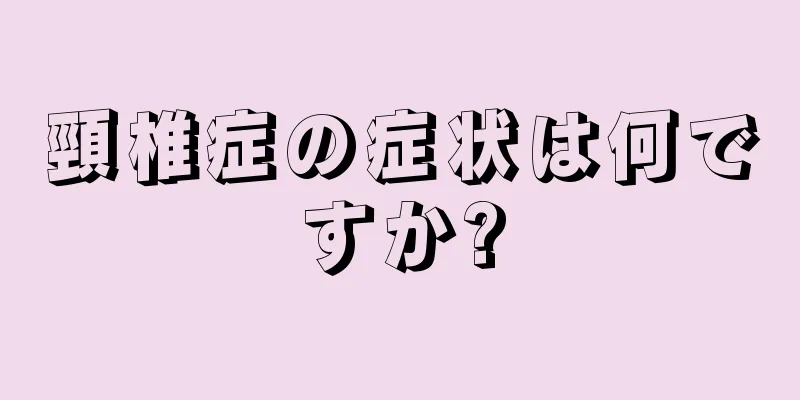 頸椎症の症状は何ですか?
