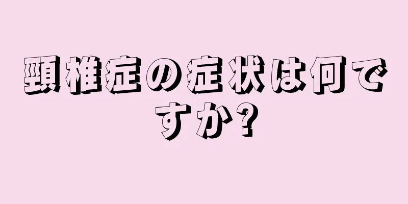 頸椎症の症状は何ですか?