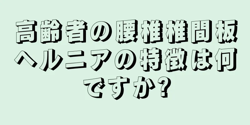 高齢者の腰椎椎間板ヘルニアの特徴は何ですか?