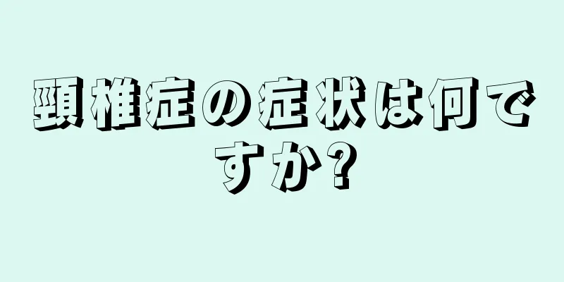 頸椎症の症状は何ですか?