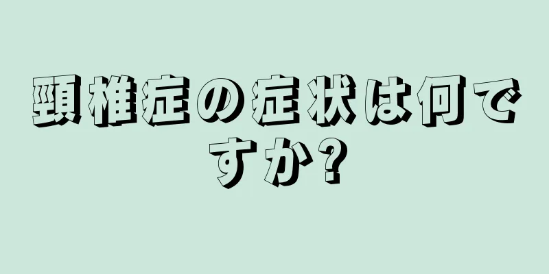 頸椎症の症状は何ですか?