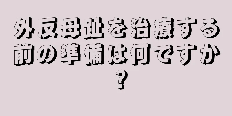 外反母趾を治療する前の準備は何ですか？