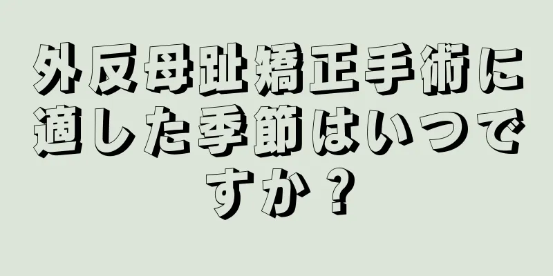 外反母趾矯正手術に適した季節はいつですか？