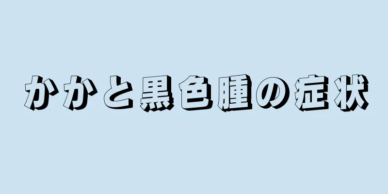 かかと黒色腫の症状
