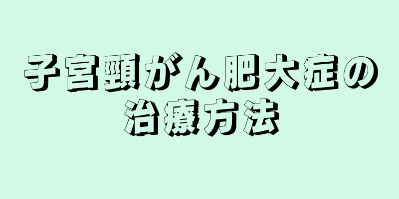 子宮頸がん肥大症の治療方法