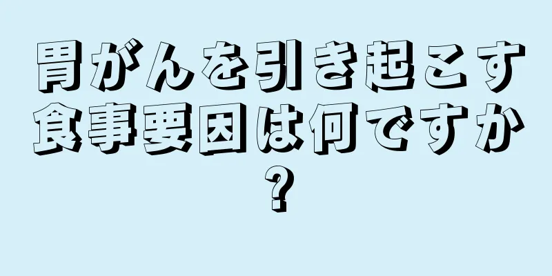 胃がんを引き起こす食事要因は何ですか?