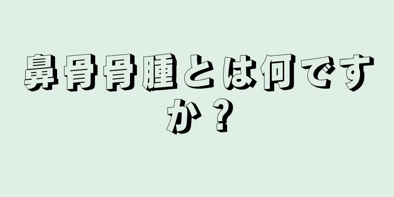 鼻骨骨腫とは何ですか？
