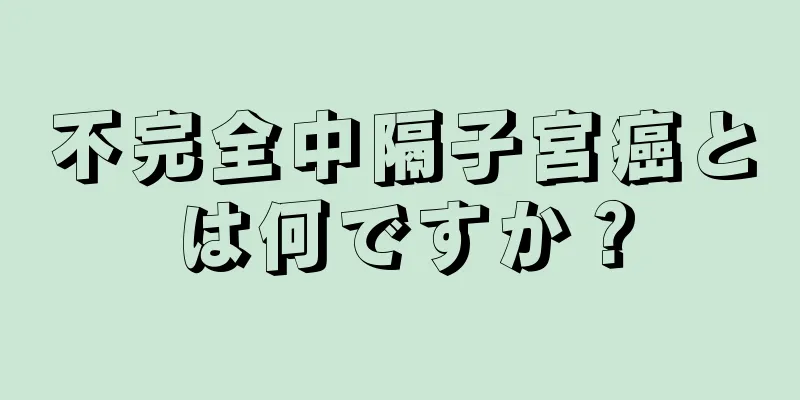 不完全中隔子宮癌とは何ですか？
