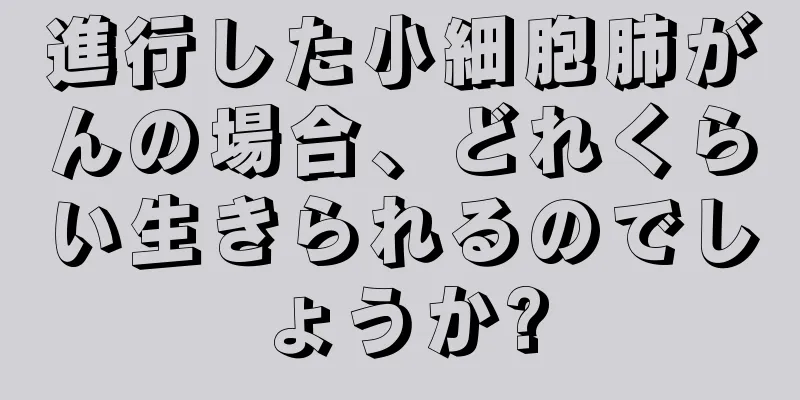 進行した小細胞肺がんの場合、どれくらい生きられるのでしょうか?