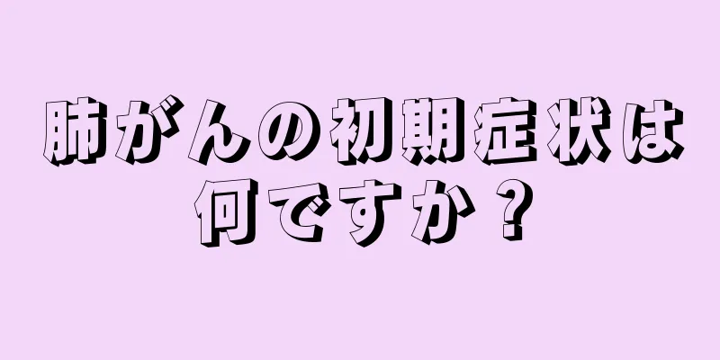 肺がんの初期症状は何ですか？