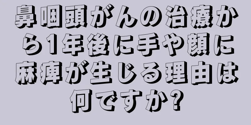 鼻咽頭がんの治療から1年後に手や顔に麻痺が生じる理由は何ですか?